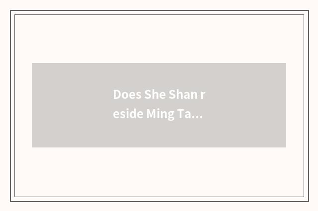 Does She Shan reside Ming Taiyuan greatly?