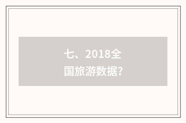 七、2018全国旅游数据？