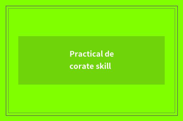 Practical decorate skill