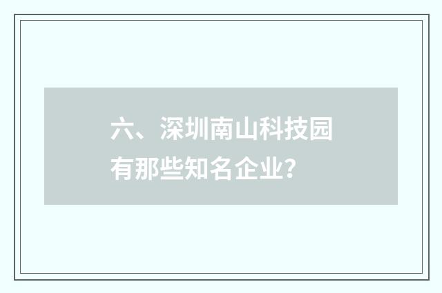 六、深圳南山科技园有那些知名企业？