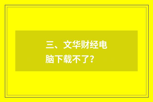 三、文华财经电脑下载不了？