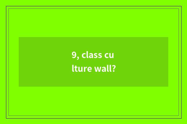 9, class culture wall?
