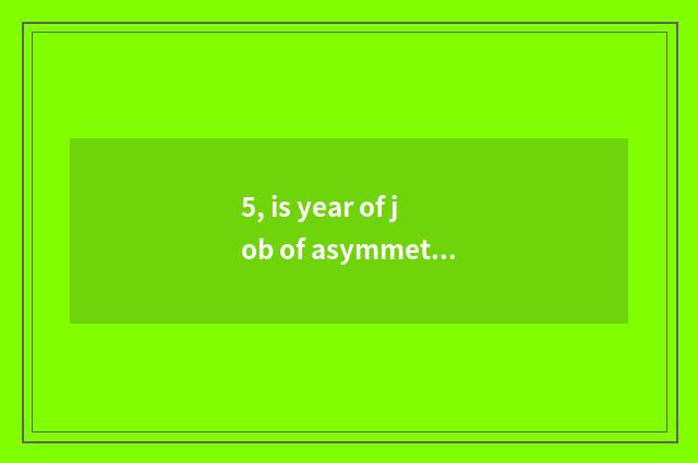 5, is year of job of asymmetry of assessment of a quarter competent?