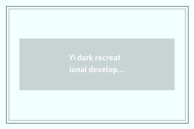 Yi dark recreational develops course