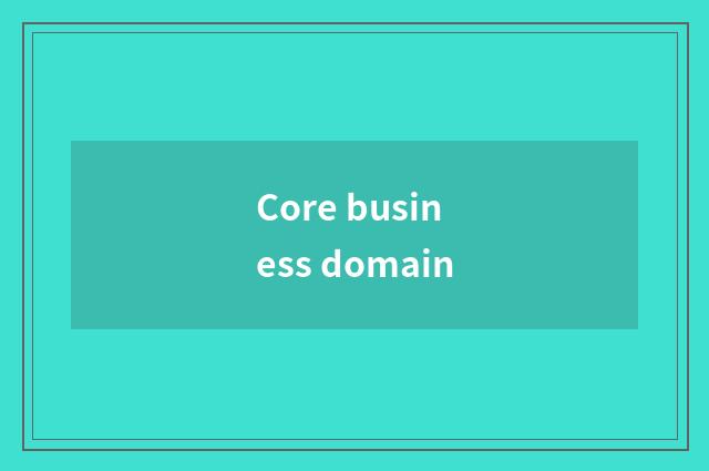 Core business domain