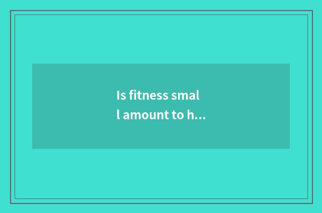 Is fitness small amount to humanitarian case?