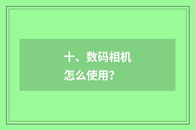 十、数码相机怎么使用？