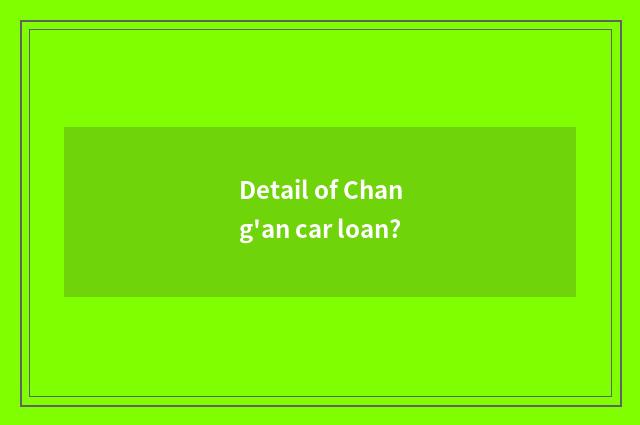 Detail of Chang'an car loan?