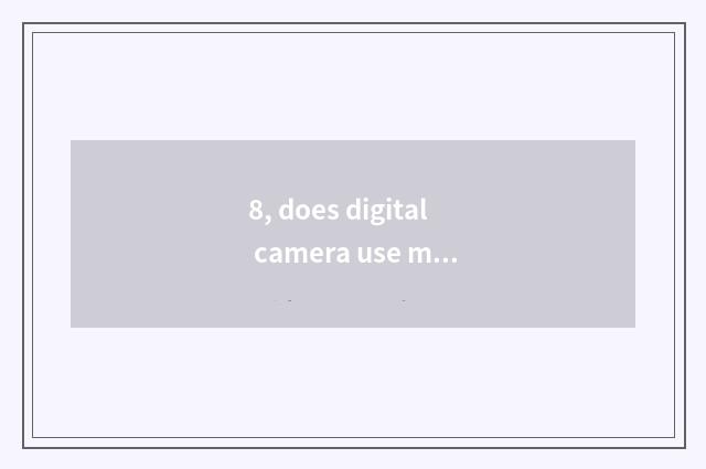 8, does digital camera use measure?