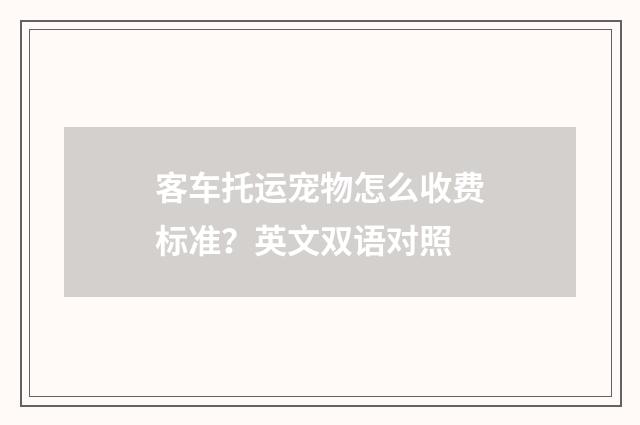 客车托运宠物怎么收费标准？英文双语对照