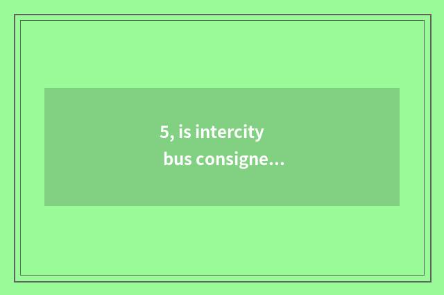 5, is intercity bus consigned how to collect fees?