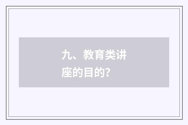 九、教育类讲座的目的？