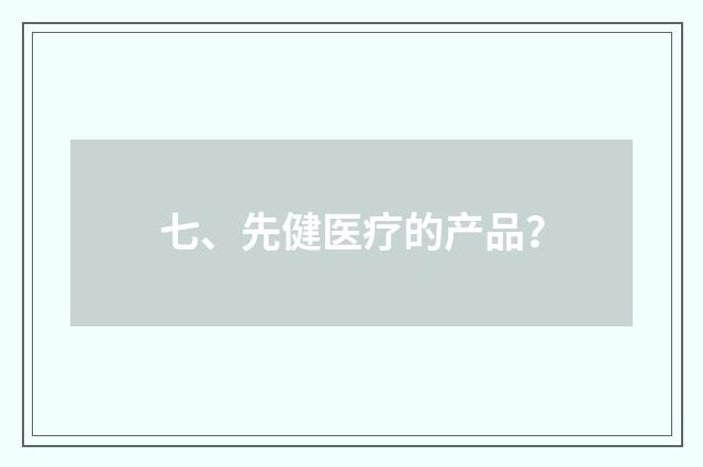 七、先健医疗的产品？