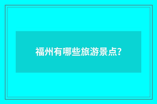 福州有哪些旅游景点？