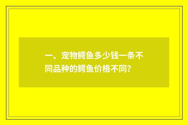 一、宠物鳄鱼多少钱一条不同品种的鳄鱼价格不同？