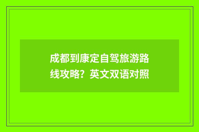 成都到康定自驾旅游路线攻略？英文双语对照