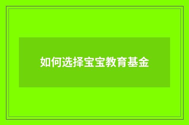 如何选择宝宝教育基金