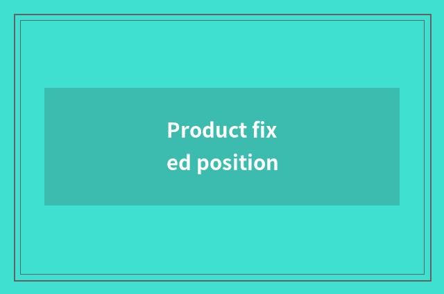 Product fixed position