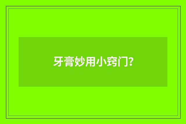 牙膏妙用小窍门？