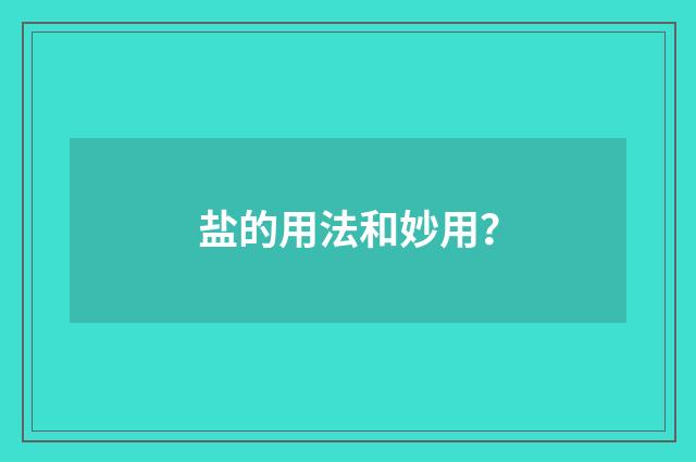 盐的用法和妙用？