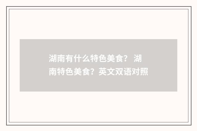 湖南有什么特色美食？ 湖南特色美食？英文双语对照