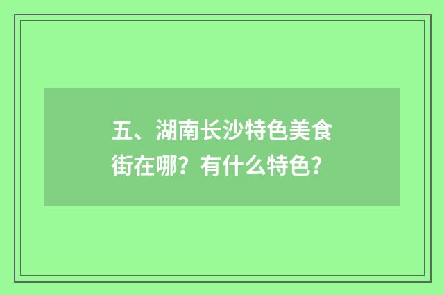五、湖南长沙特色美食街在哪？有什么特色？