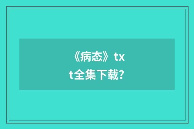 《病态》txt全集下载？