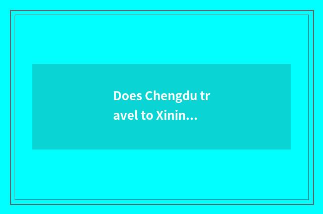 Does Chengdu travel to Xining optimal course?