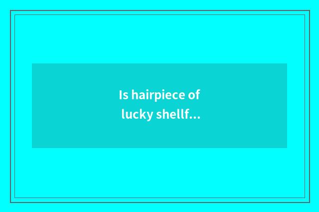 Is hairpiece of lucky shellfish card OK with old change new?