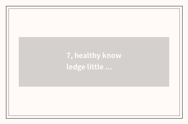 7, healthy knowledge little common sense?