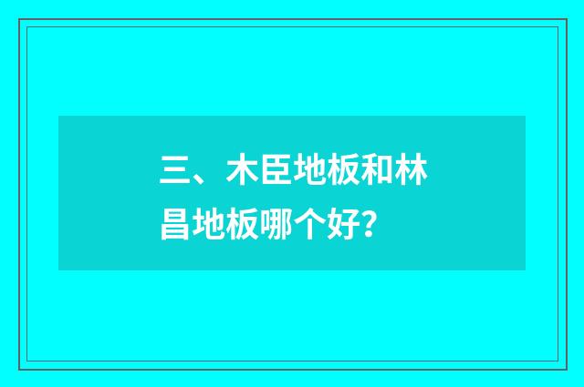 三、木臣地板和林昌地板哪个好？