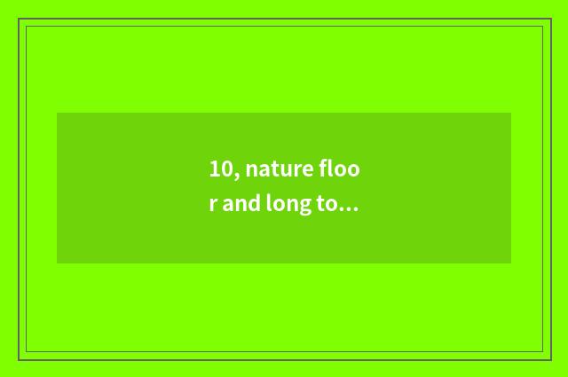 10, nature floor and long to expect a floor board which good?