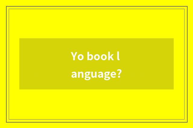 Yo book language?