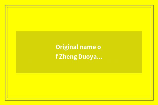 Original name of Zheng Duoyan?