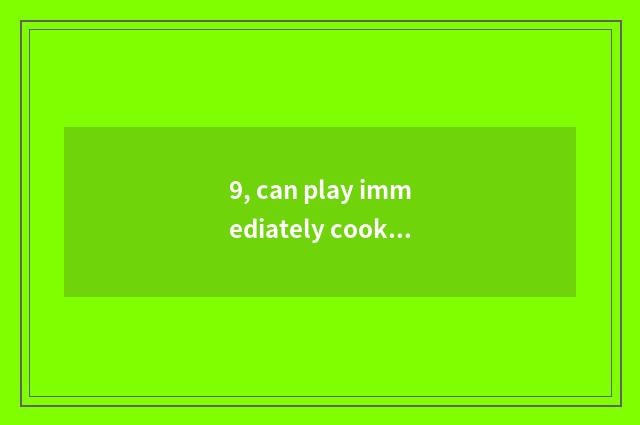 9, can play immediately cook the stand-alone edition with free game. Need not do