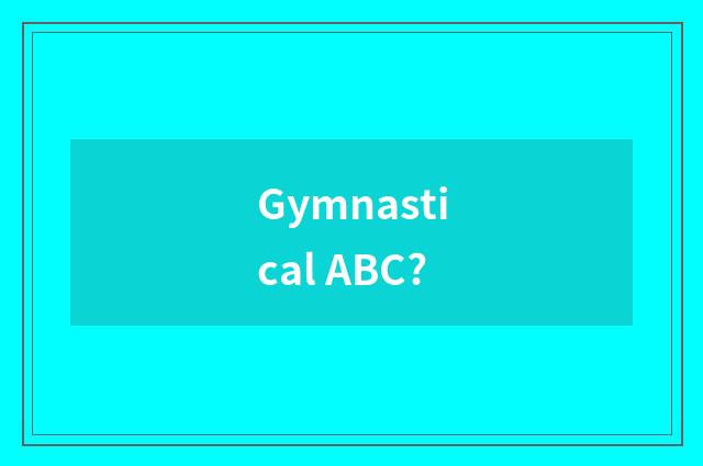 Gymnastical ABC?