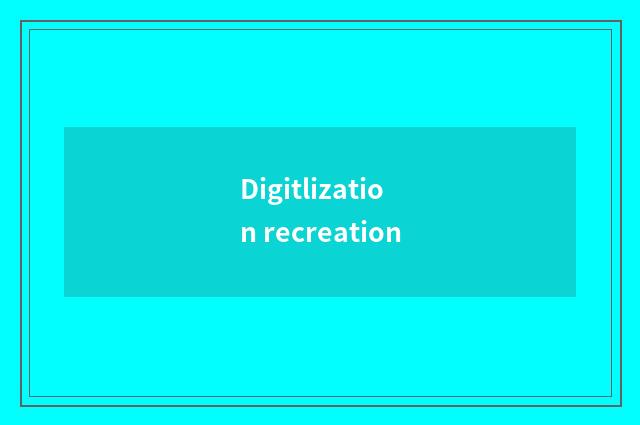 Digitlization recreation