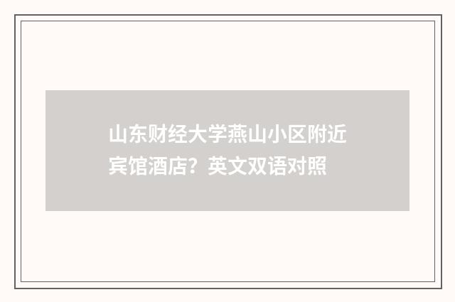 山东财经大学燕山小区附近宾馆酒店?英文双语对照