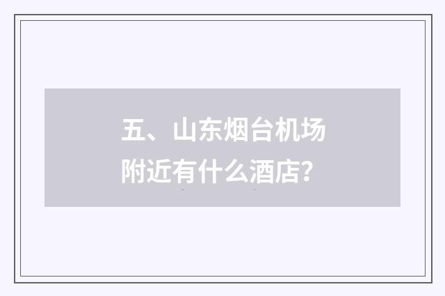五、山东烟台机场附近有什么酒店？