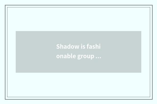 Shadow is fashionable group author?
