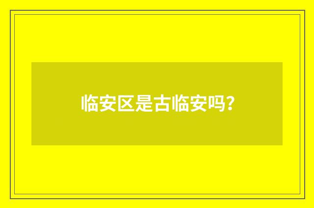 临安区是古临安吗？