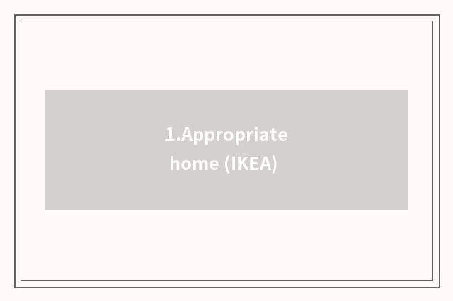 1.Appropriate home (IKEA)
