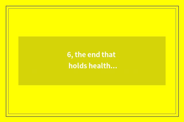 6, the end that holds healthy chair?
