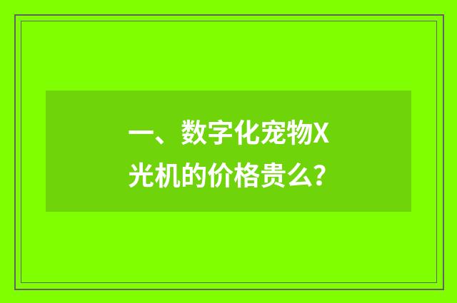 一、数字化宠物X光机的价格贵么?