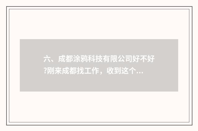 六、成都涂鸦科技有限公司好不好?刚来成都找工作，收到这个公司面试邀请，不知道怎么样？
