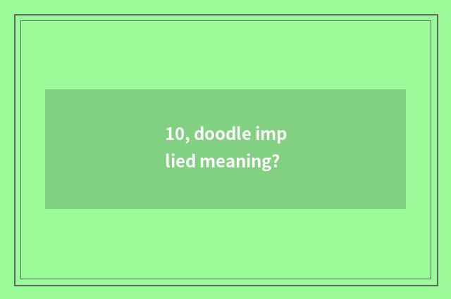 10, doodle implied meaning?