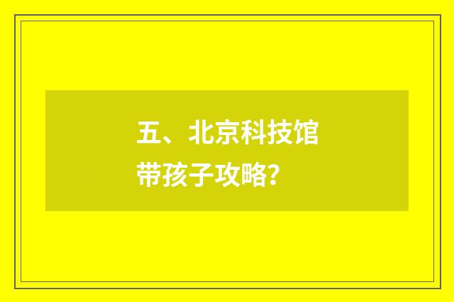 五、北京科技馆带孩子攻略？