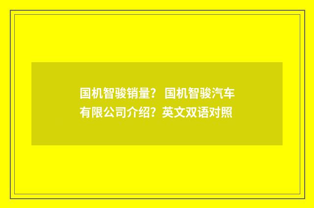 国机智骏销量？ 国机智骏汽车有限公司介绍？英文双语对照