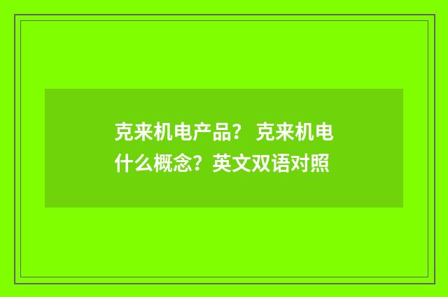 克来机电产品？ 克来机电什么概念？英文双语对照