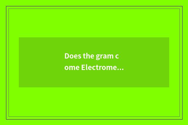 Does the gram come Electromechanical advocate business Wu?